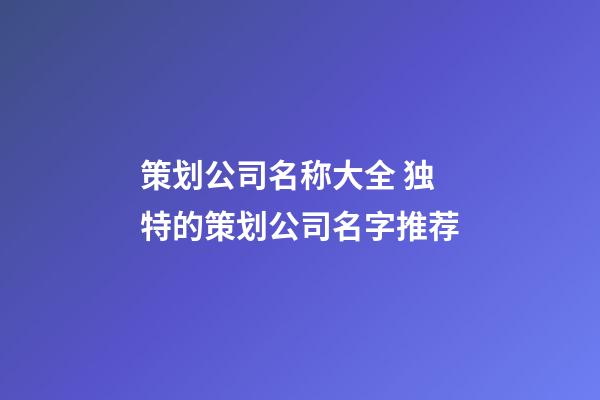 策划公司名称大全 独特的策划公司名字推荐-第1张-公司起名-玄机派